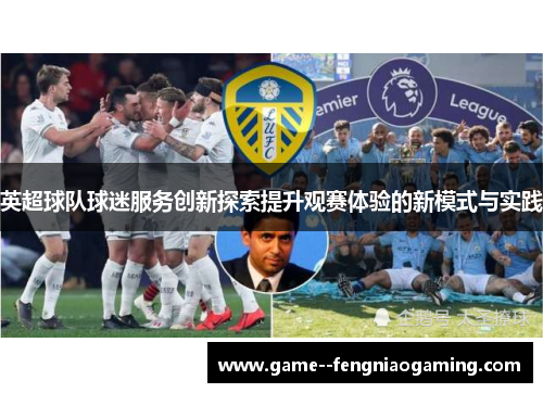 英超球队球迷服务创新探索提升观赛体验的新模式与实践 英超球队球迷服务创新探索提升观赛体验的新模式与实践