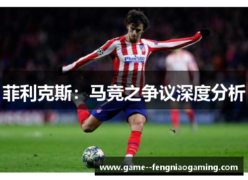 菲利克斯：马竞之争议深度分析