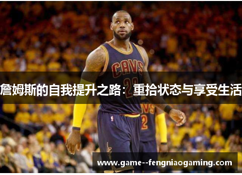 詹姆斯的自我提升之路：重拾状态与享受生活