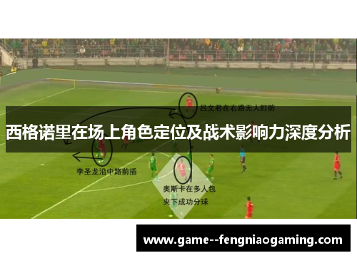 西格诺里在场上角色定位及战术影响力深度分析