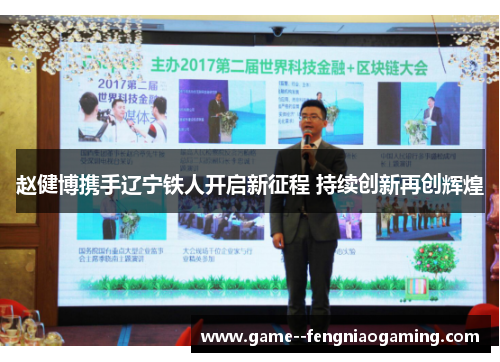 赵健博携手辽宁铁人开启新征程 持续创新再创辉煌 赵健博携手辽宁铁人开启新征程 持续创新再创辉煌