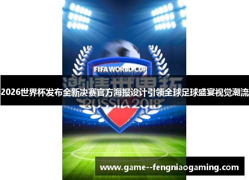 2026世界杯发布全新决赛官方海报设计引领全球足球盛宴视觉潮流 2026世界杯发布全新决赛官方海报设计引领全球足球盛宴视觉潮流