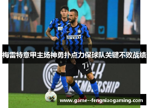梅雷特意甲主场神勇扑点力保球队关键不败战绩 梅雷特意甲主场神勇扑点力保球队关键不败战绩