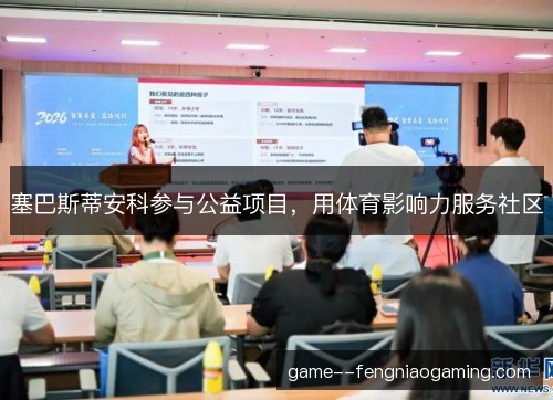 塞巴斯蒂安科参与公益项目，用体育影响力服务社区