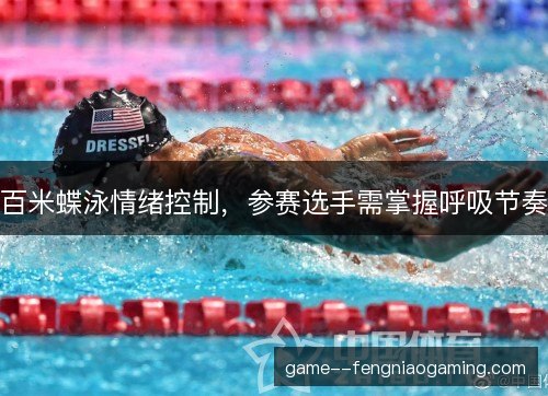 百米蝶泳情绪控制，参赛选手需掌握呼吸节奏