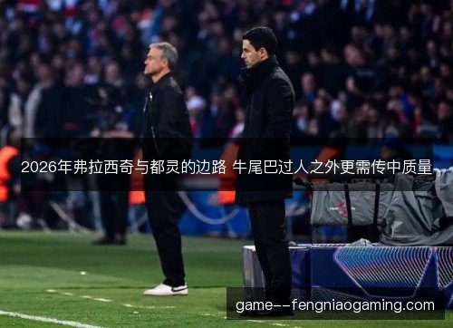 2026年弗拉西奇与都灵的边路 牛尾巴过人之外更需传中质量